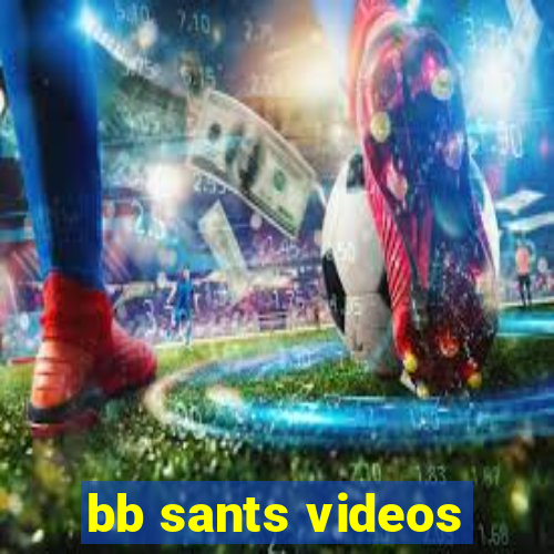 bb sants videos